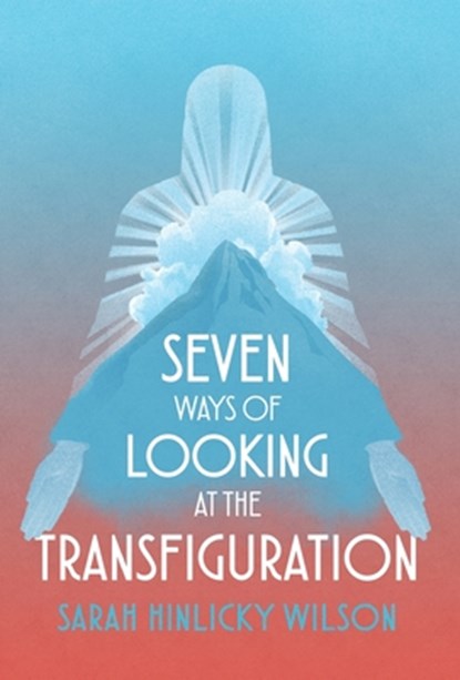 Seven Ways of Looking at the Transfiguration, Sarah Hinlicky Wilson - Gebonden - 9798989914142