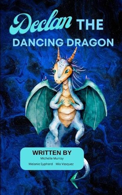 Declan the Dancing Dragon, Michelle Murray ;  Melanie Sypherd ;  Mia Vasquez - Paperback - 9798989925711