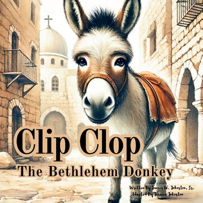 Clip Clop The Bethlehem Donkey, Jessica Johnston ; James Johnston Sr - Paperback - 9798989956456