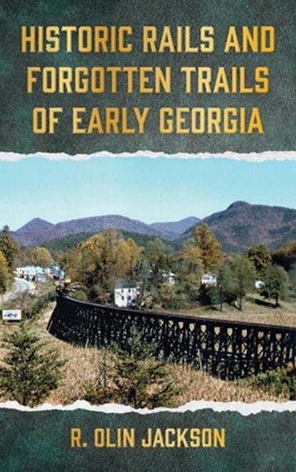 Historic Rails and Forgotten Trails of Early Georgia, R. Olin Jackson - Gebonden - 9798990021167