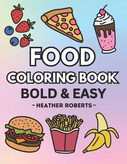 Food Coloring Book: Bold & Easy Designs for Adults and Children, Heather Roberts - Paperback - 9798990118805