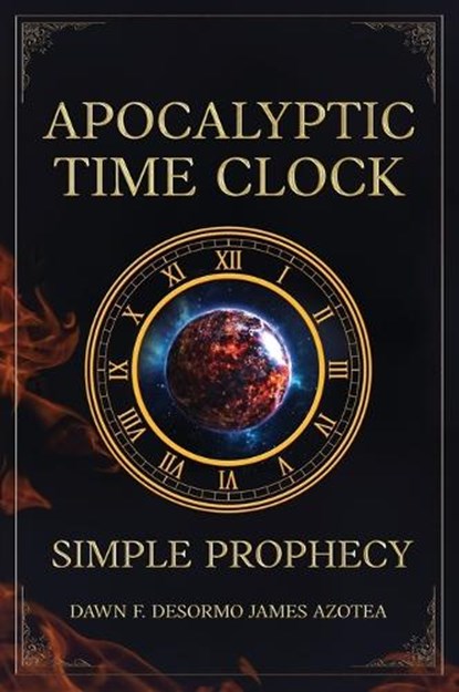 Apocalyptic Time Clock, Dawn F Desormo James Azotea - Gebonden - 9798990131798