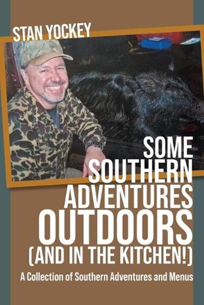 SOME  SOUTHERN ADVENTURES OUTDOORS (AND IN THE KITCHEN!) A Collection of Southern Adventures and Menus, Stan Yockey - Paperback - 9798990140318