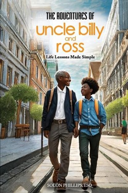 The Adventures Of Uncle Billy & Ross: Life Lessons Made Simple, Esq Solon Phillips - Paperback - 9798990292000