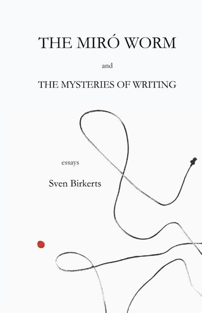The Miró Worm and the Mysteries of Writing, Sven Birkerts - Paperback - 9798990405004