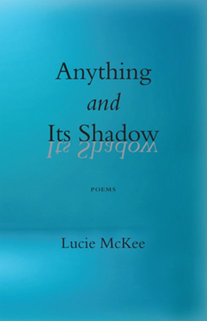Anything and Its Shadow: Poems, Lucie McKee - Paperback - 9798990480193