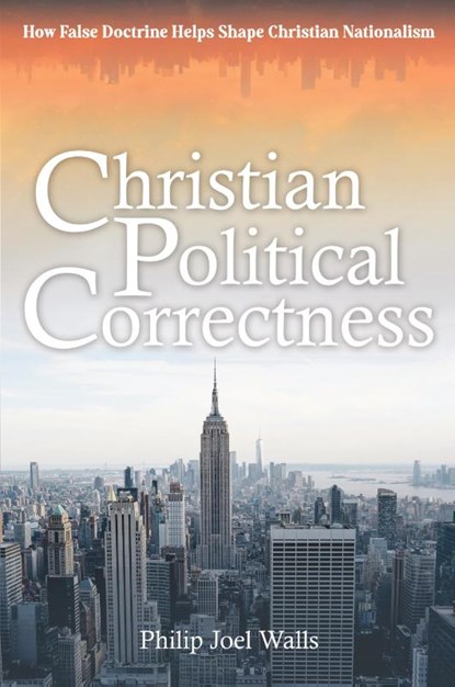 Christian Political Correctness, Philip Joel Walls - Paperback - 9798990501201