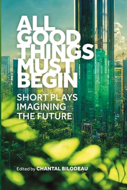 All Good Things Must Begin, Chantal Bilodeau - Paperback - 9798990543904