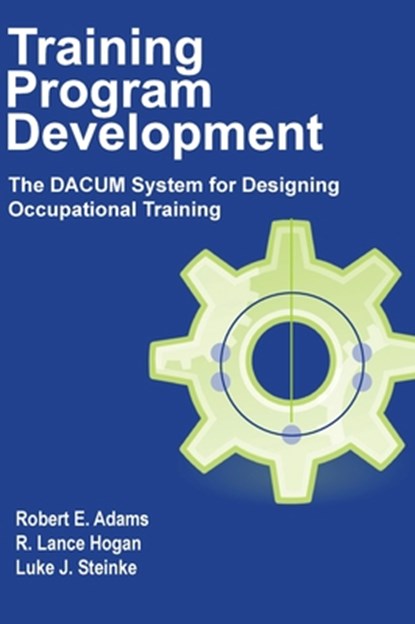 Training Program Development: The DACUM System for Designing Occupational Training, Robert E. Adams - Gebonden - 9798990569102