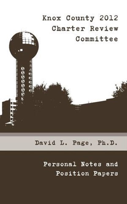 Knox County 2012 Charter Review Committee: Personal Notes and Position Papers, David L. Page - Ebook - 9798990650442