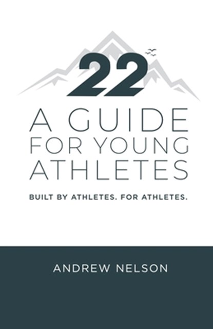 22 - A Guide for Young Athletes: Built by Athletes. For Athletes., Andrew Nelson - Paperback - 9798990694804