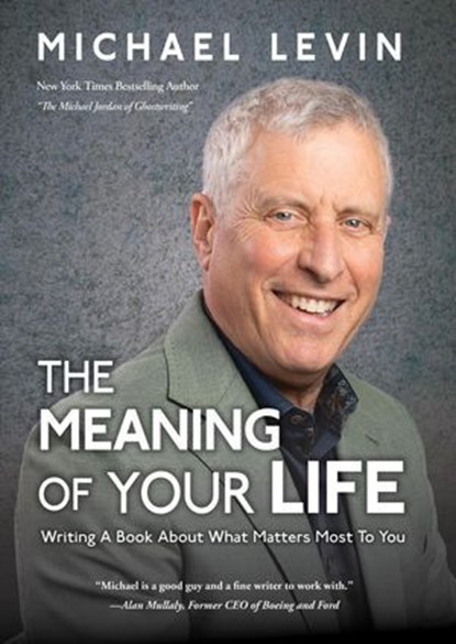 The Meaning of Your Life: Writing a Book About What Matters Most To You, Michael Levin - Ebook - 9798990719910