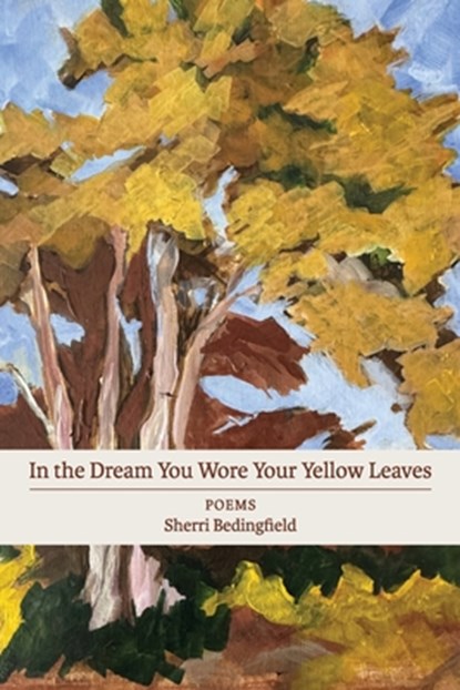 In the Dream You Wore Your Yellow Leaves: poems, Sherri Bedingfield - Paperback - 9798990747470
