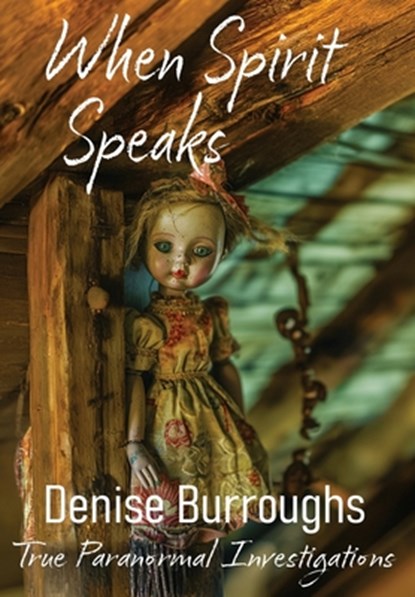 When Spirit Speaks: True Paranormal Investigations, Denise Burroughs - Gebonden - 9798990786899