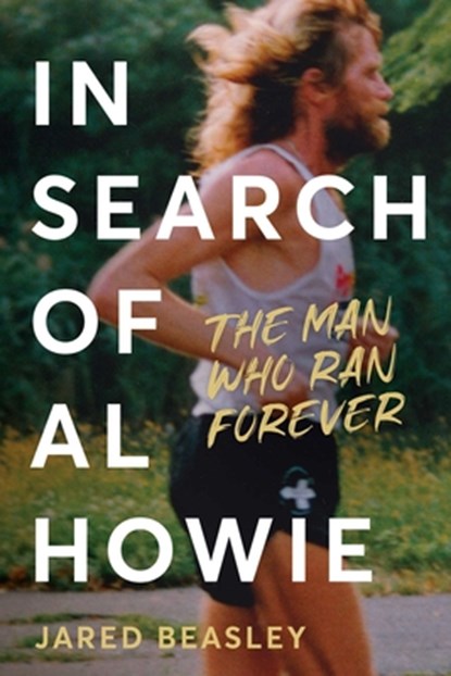 In Search of Al Howie: The Man Who Ran Forever, Jared Beasley - Paperback - 9798990795860
