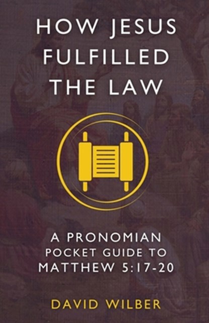 How Jesus Fulfilled the Law: A Pronomian Pocket Guide to Matthew 5:17-20, David Wilber - Paperback - 9798990863002