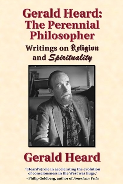 Gerald Heard - The Perennial Philosopher: Writings on Religion and Spirituality, Gerald Heard - Paperback - 9798990883406