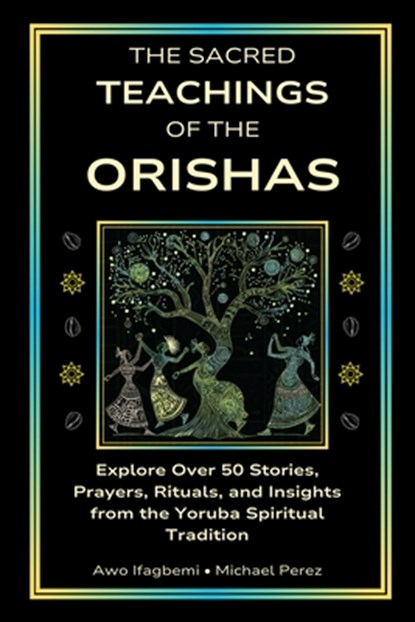 The Sacred Teachings of the Orishas, Michael Perez ; Awo Ifagbemi - Paperback - 9798990901834