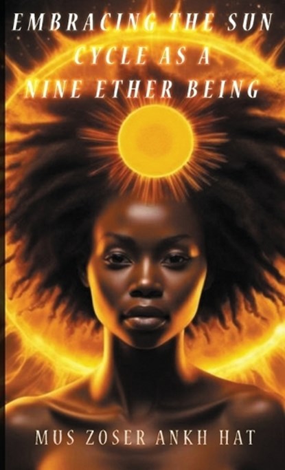 Embracing The Sun Cycle As A Nine Ether Being, Mus Zoser Ankh Hat - Paperback - 9798990918504
