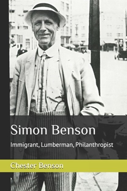 Simon Benson: Immigrant, Lumberman, Philanthropist, Chester G. Benson - Paperback - 9798990925311