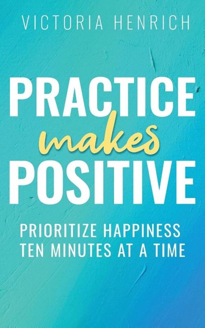 Practice Makes Positive, Victoria Henrich - Paperback - 9798990936768