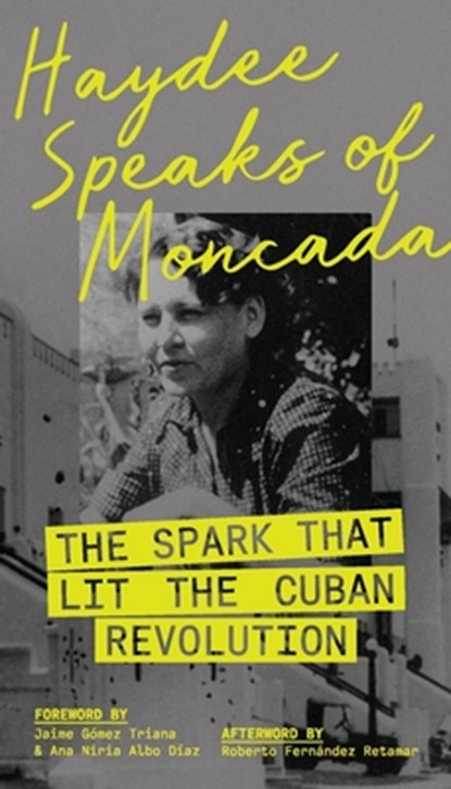 Haydee Speaks of Moncada: The Spark That Lit the Cuban Revolution, Haydee Santamaría - Paperback - 9798991013901