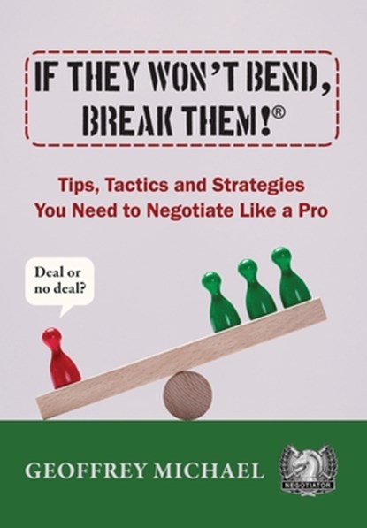 If They Won't Bend, Break Them!(R): Tips, Tactics and Strategies You Need to Negotiate Like a Pro, Geoffrey Michael - Gebonden - 9798991032018