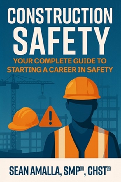 Construction Safety: Your Complete Guide to Starting a Career in Safety, Sean Amalla - Paperback - 9798991070720