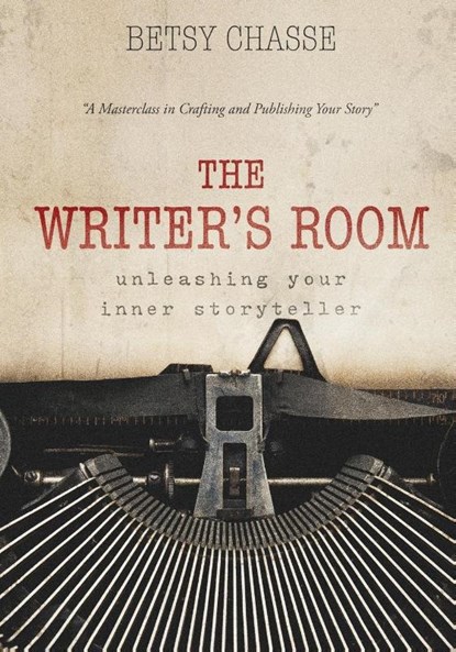 The Writer's Room - Unleashing Your Inner Storyteller, Betsy Chasse - Paperback - 9798991071444