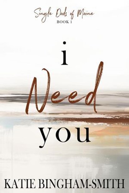 I Need You: A Single Dad, Enemies To Lovers Romance, Katie Bingham-Smith - Ebook - 9798991089715