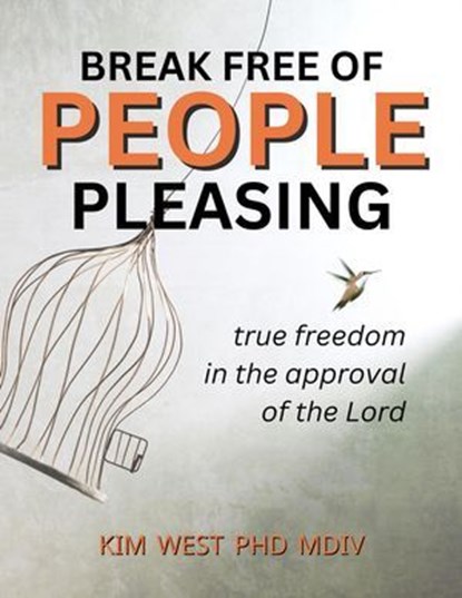 Break Free of People Pleasing – True freedom in the approval of the Lord, Burt West ; Kim West PhD Mdiv - Ebook - 9798991178402