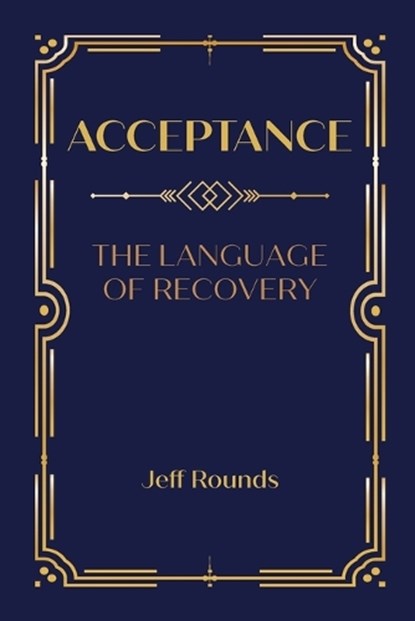Acceptance: The Language of Recovery, Jeff Rounds - Ebook - 9798991195904