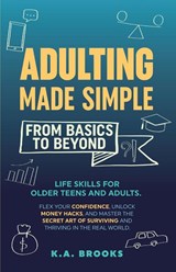 ADULTING MADE SIMPLE - FROM BASICS TO BEYOND - K. A. Brooks - 9798991211901