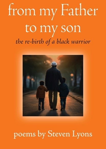 from my Father to my son: the re-birth of a black warrior, Steven Lyons - Paperback - 9798991224505