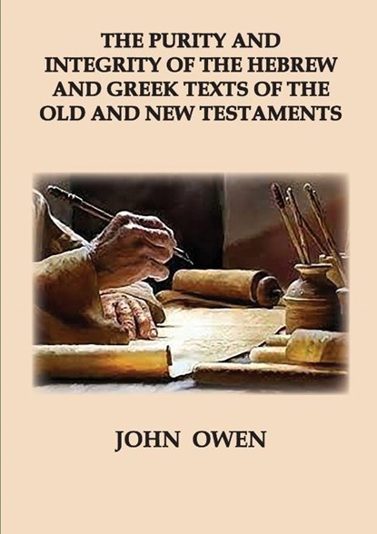 The Purity and Integrity of the Hebrew and Greek Texts of the Old and New Testaments, John Owen - Paperback - 9798991264204