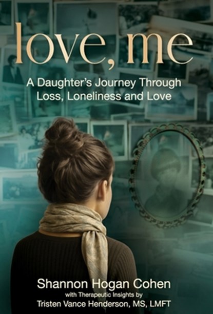 Love, Me: A Daughter's Journey Through Loss, Loneliness and Love, Shannon Hogan Cohen - Gebonden - 9798991323482