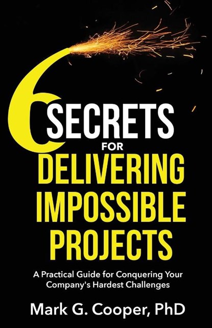 6 Secrets for Delivering Impossible Projects, Mark G. Cooper - Paperback - 9798991540001