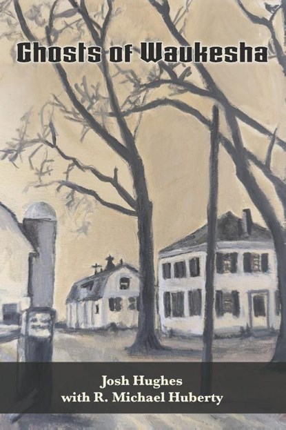 Huberty, R: Ghosts of Waukesha, R. Michael Huberty ; Josh Hughes - Paperback - 9798991548274