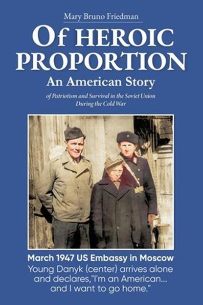 Of HEROIC PROPORTION An American Story of Patriotism and Survival in the Soviet Union During the Cold War, Mary Bruno Friedman - Ebook - 9798991612951