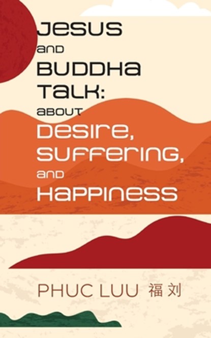 Jesus and Buddha Talk: About Desire, Suffering, and Happiness, Phuc Luu - Paperback - 9798991614351