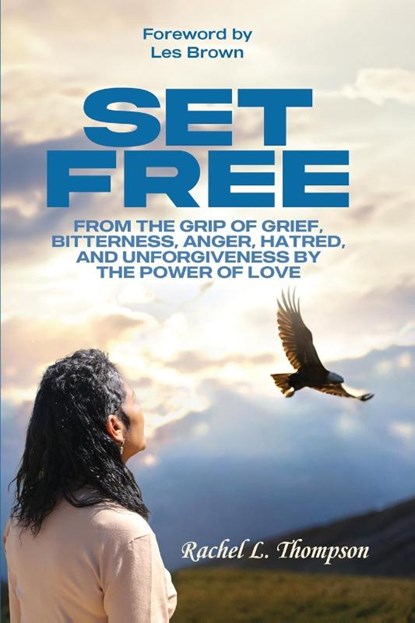 Set Free; From the Grip of Grief, Bitterness, Anger, Hatred, and Unforgiveness by the Power of Love, Rachel Thompson - Paperback - 9798991725583