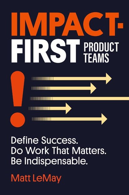 Impact-first Product Teams, Matt Lemay - Paperback - 9798991757300