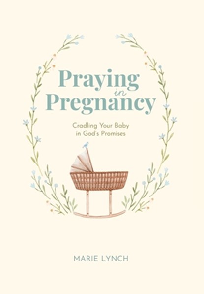 Praying in Pregnancy: Cradling Your Baby in God's Promises, Marie Lynch - Gebonden - 9798991804912