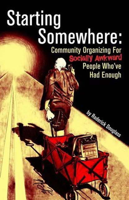 Starting Somewhere: Community Organizing for Socially Awkward People Who've Had Enough, Roderick Douglass - Ebook - 9798991846820