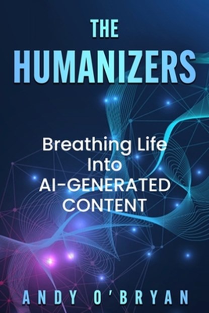 The Humanizers: Breathing Life Into AI-Generated Content, Declan Dunn - Paperback - 9798991853200