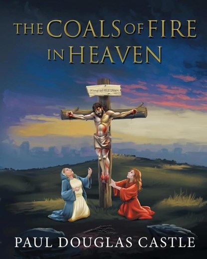 The Coals of Fire in Heaven, Paul Douglas Castle - Paperback - 9798991879972