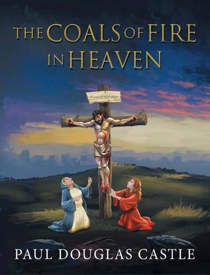 The Coals of Fire in Heaven, Paul Douglas Castle - Gebonden - 9798991879996