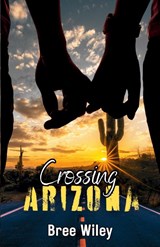 Crossing Arizona - Bree Wiley - 9798991893046