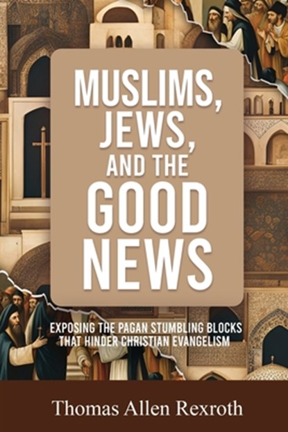 Muslims, Jews, and the Good News, Thomas Allen Rexroth - Paperback - 9798991970020