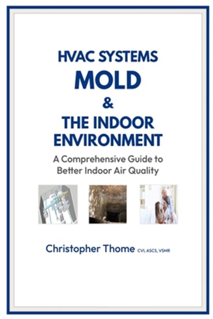 HVAC Systems, Mold, and the Indoor Environment: A Comprehensive Guide to Better Indoor Air Quality, Christopher Thome - Paperback - 9798992068405